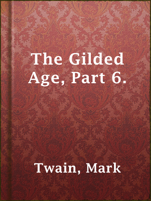 Title details for The Gilded Age, Part 6. by Mark Twain - Available